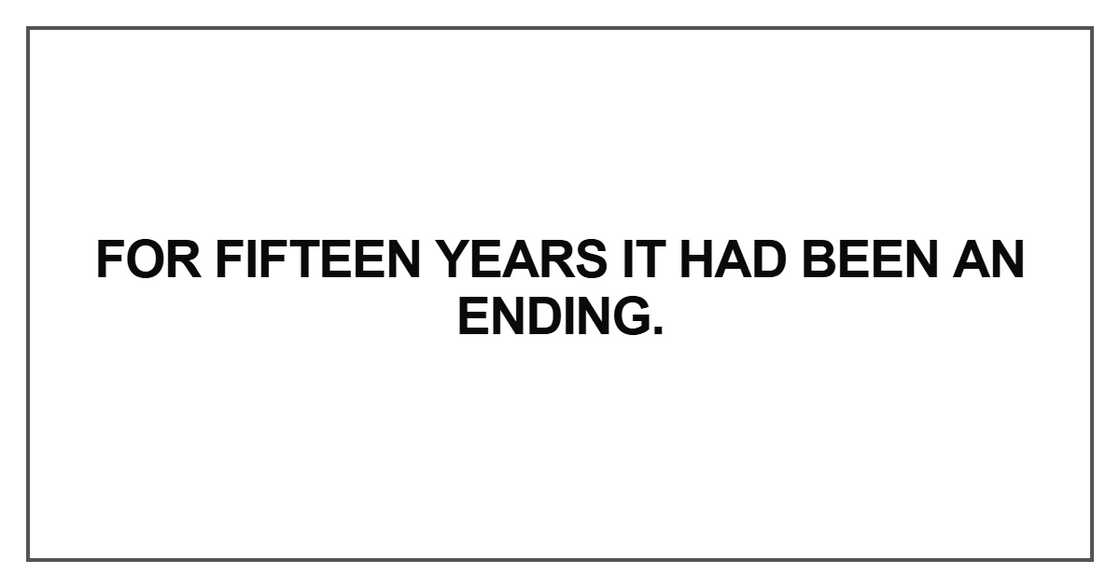 For fifteen years it had been an ending