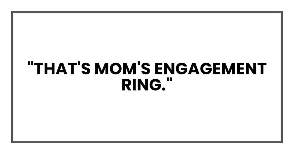 "That's Mom's engagement ring." "That's Mom's engagement ring."