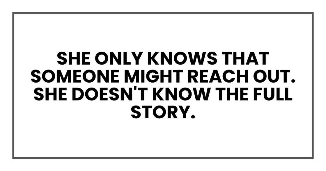 "She only knows that someone might reach out. She doesn't know the full story. "She only knows that someone might reach out. She doesn't know the full story.