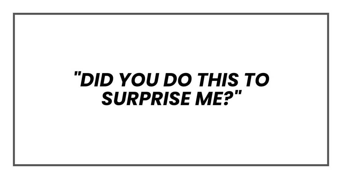 "Did you do this to surprise me?"