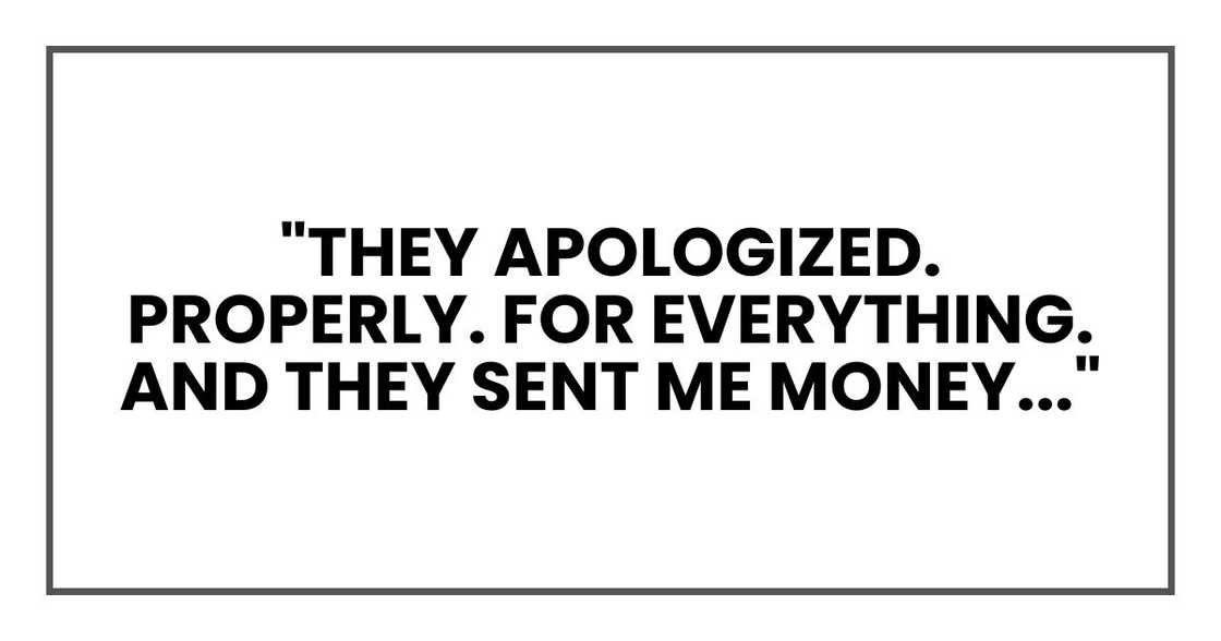 "They apologized. Properly. For everything. And they sent me money,"