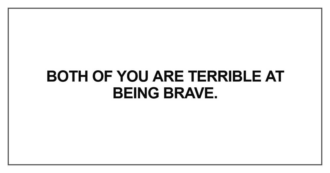 Both of you are terrible at being Both of you are terrible at being