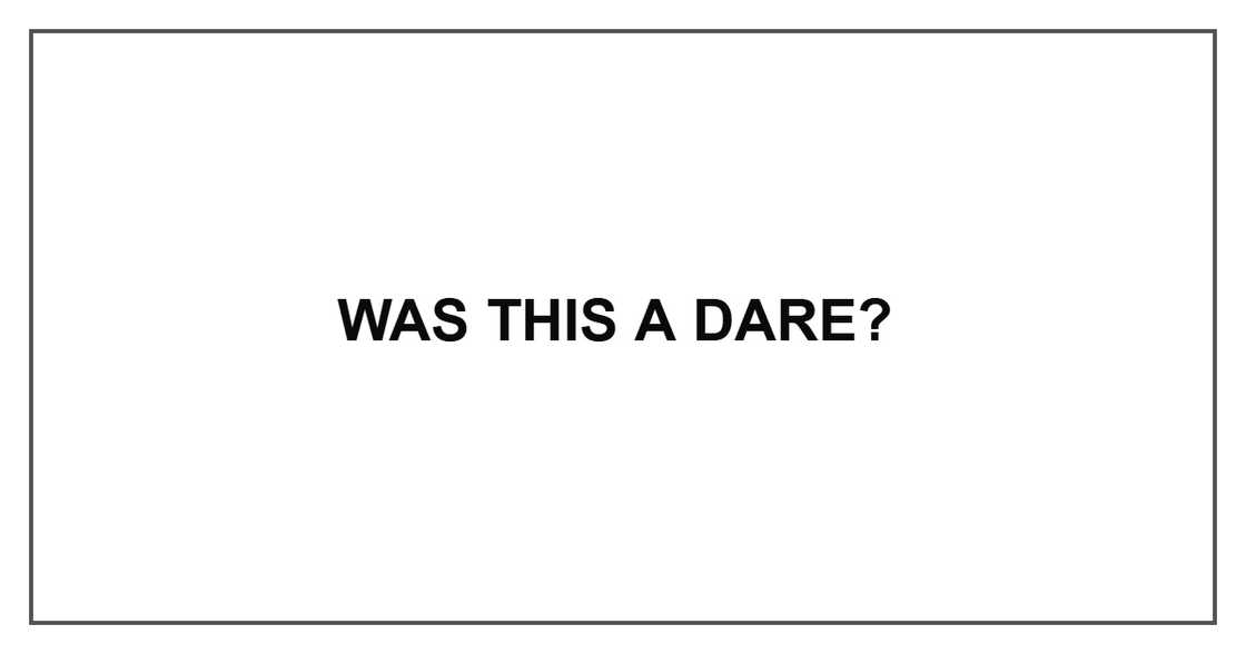 Was this a dare?