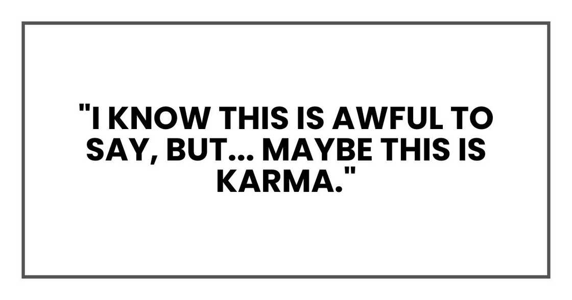 "I know this is awful to say, but... maybe this is karma." "I know this is awful to say, but... maybe this is karma."