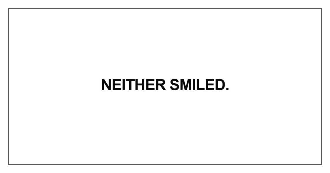 Neither smiled Neither smiled