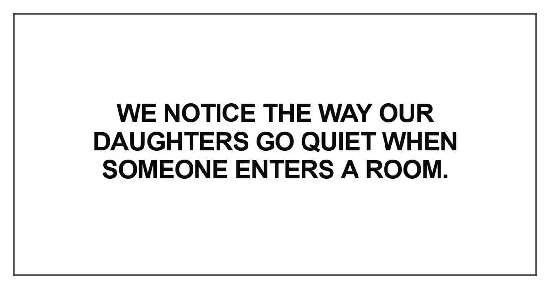 We notice the way our daughters go quiet We notice the way our daughters go quiet