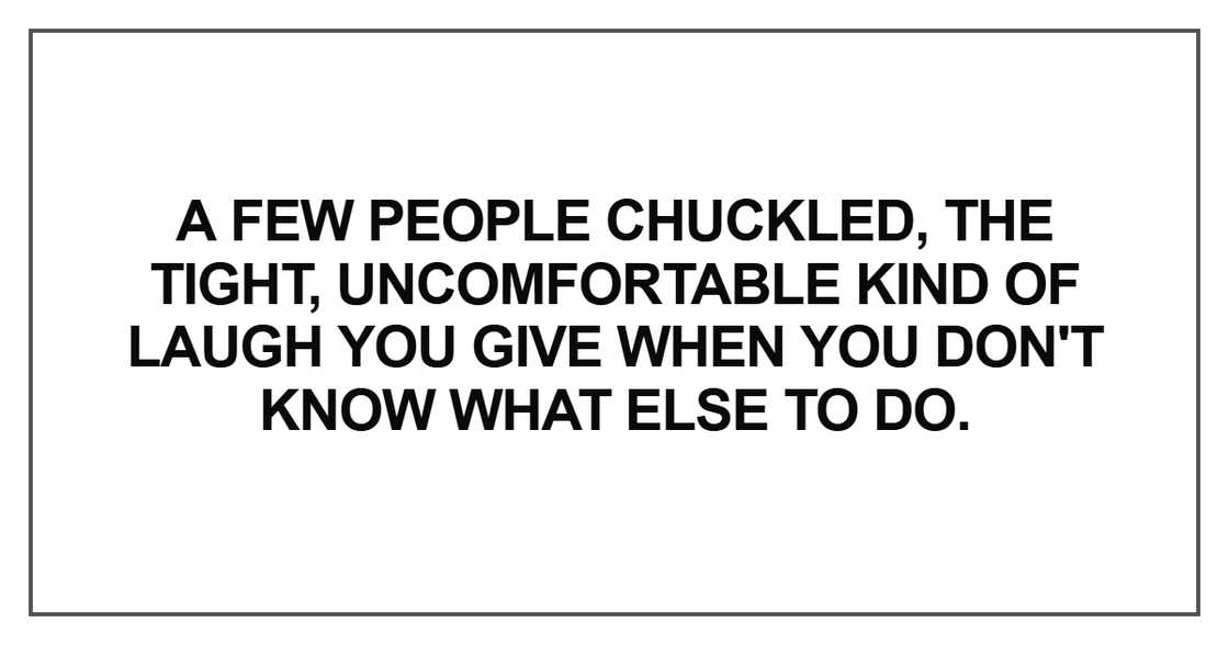 A few people chuckled, the tight, uncomfortable