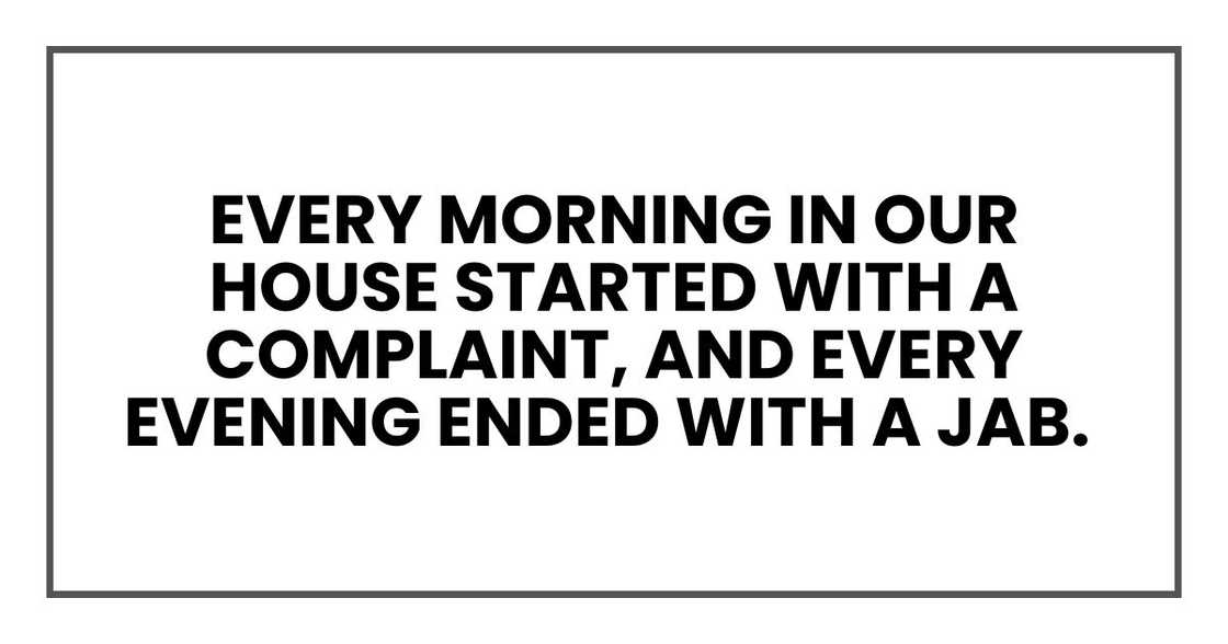 Every morning in our house started with a complaint, and every evening.