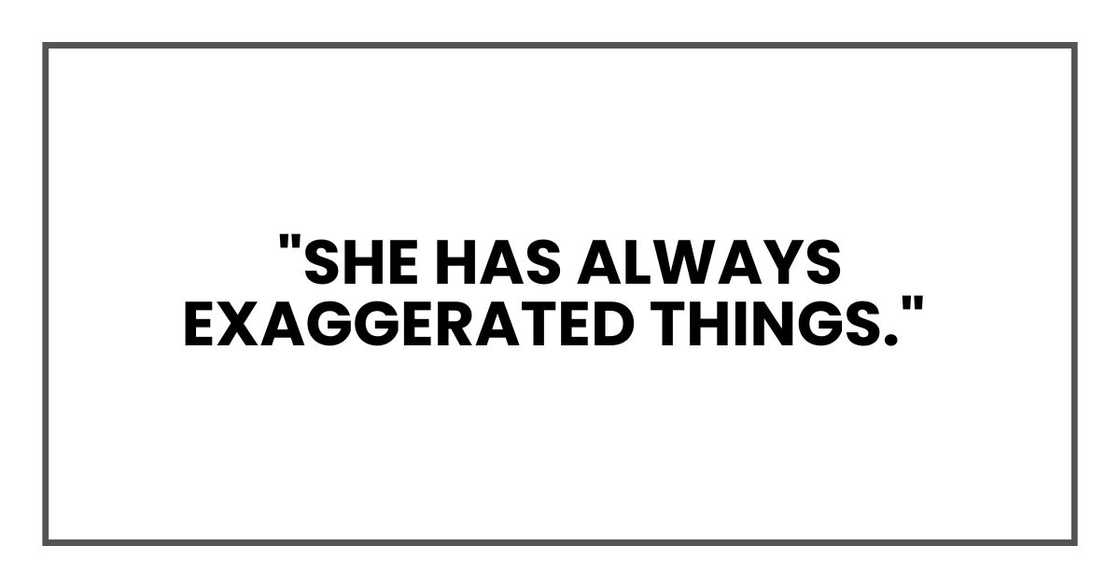 She has always exaggerated things She has always exaggerated things