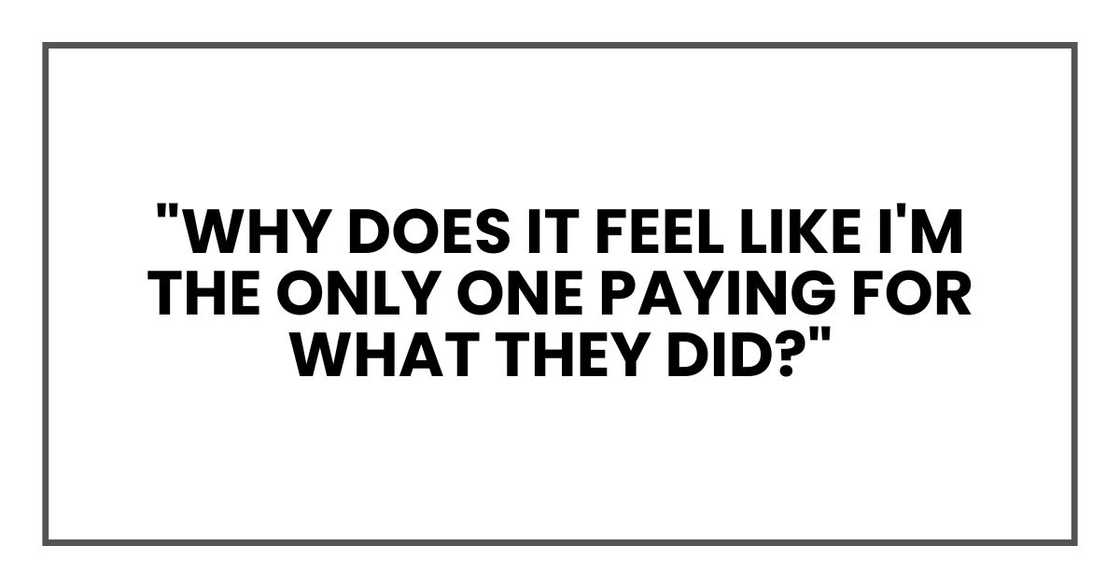 "Why does it feel like I'm the only one paying for what they did?" "Why does it feel like I'm the only one paying for what they did?"
