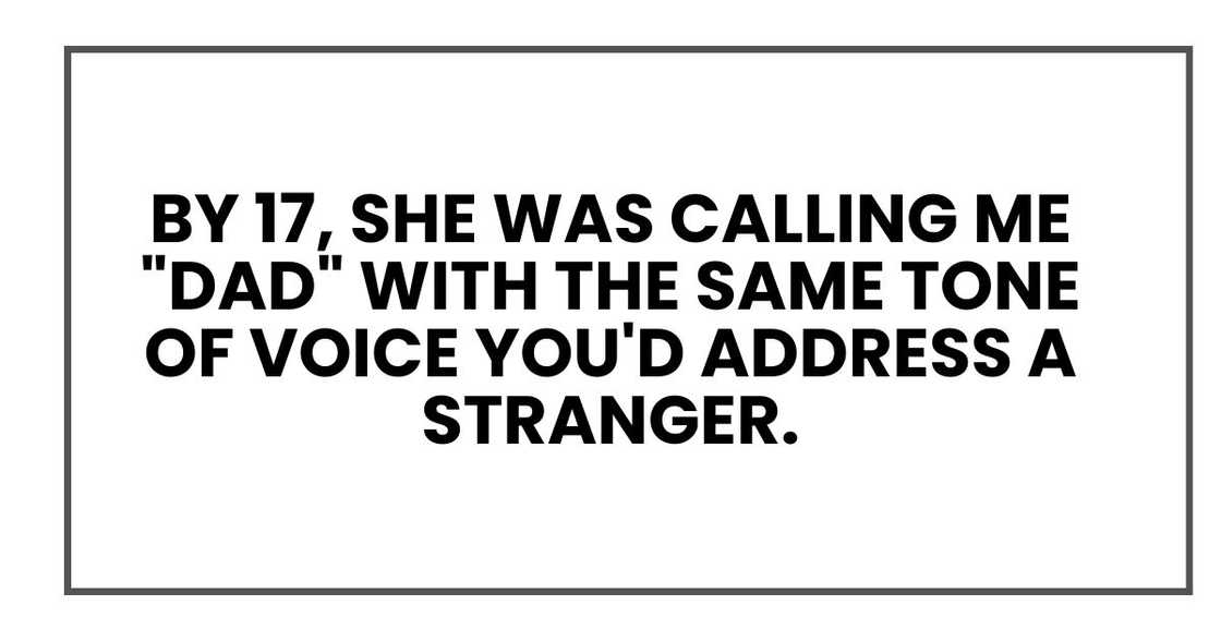 By 17, she was calling me "Dad" with the same tone of voice you'd address a stranger.