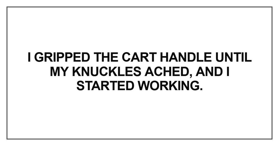 I gripped the cart handle until my knuckles ached I gripped the cart handle until my knuckles ached
