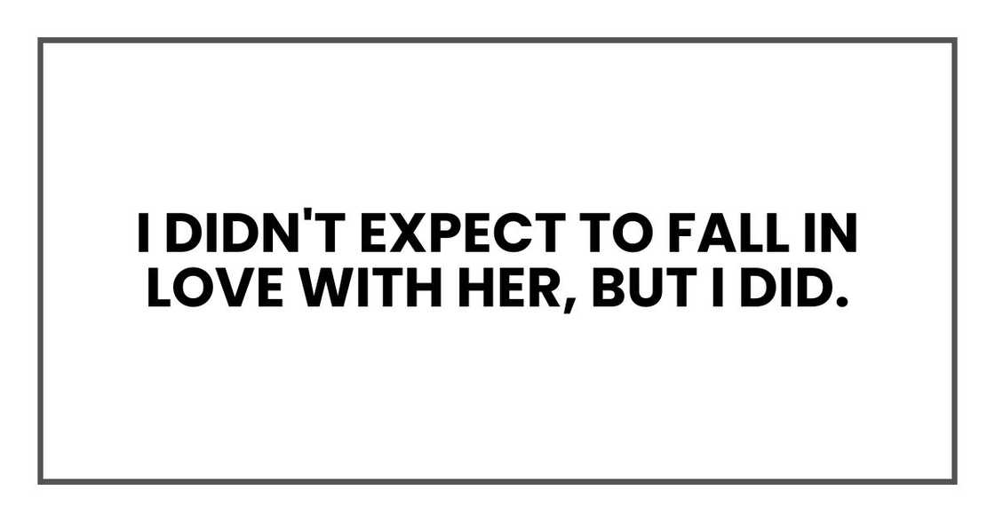 I didn't expect to fall in love with her, but I did. I didn't expect to fall in love with her, but I did.