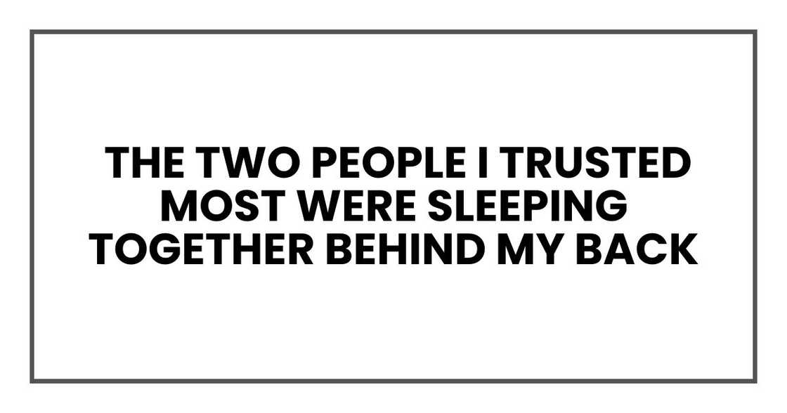 the two people I trusted most were sleeping together behind my back