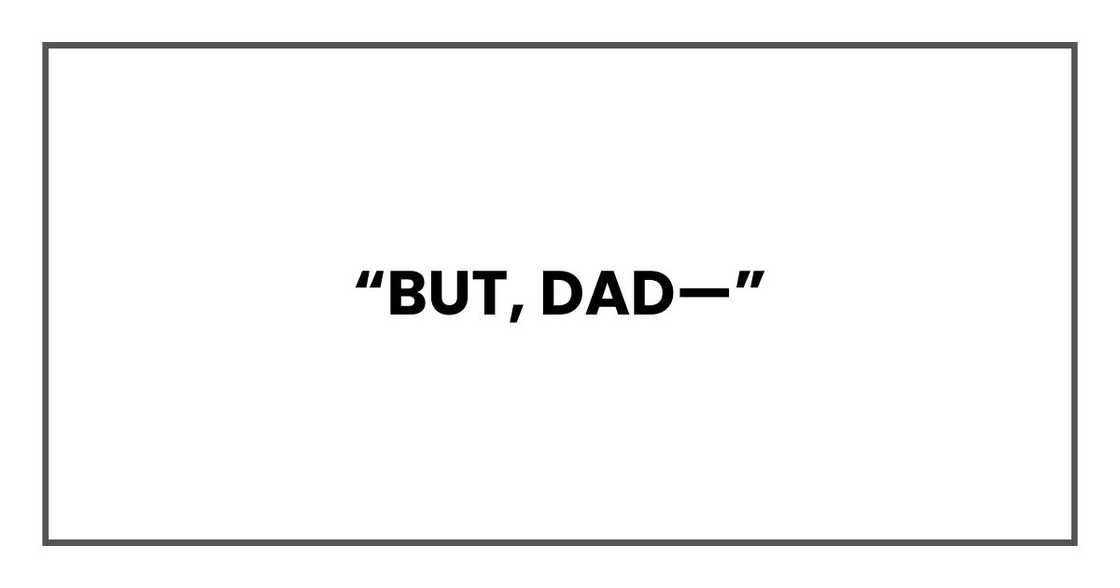 “But, Dad—” “But, Dad—”
