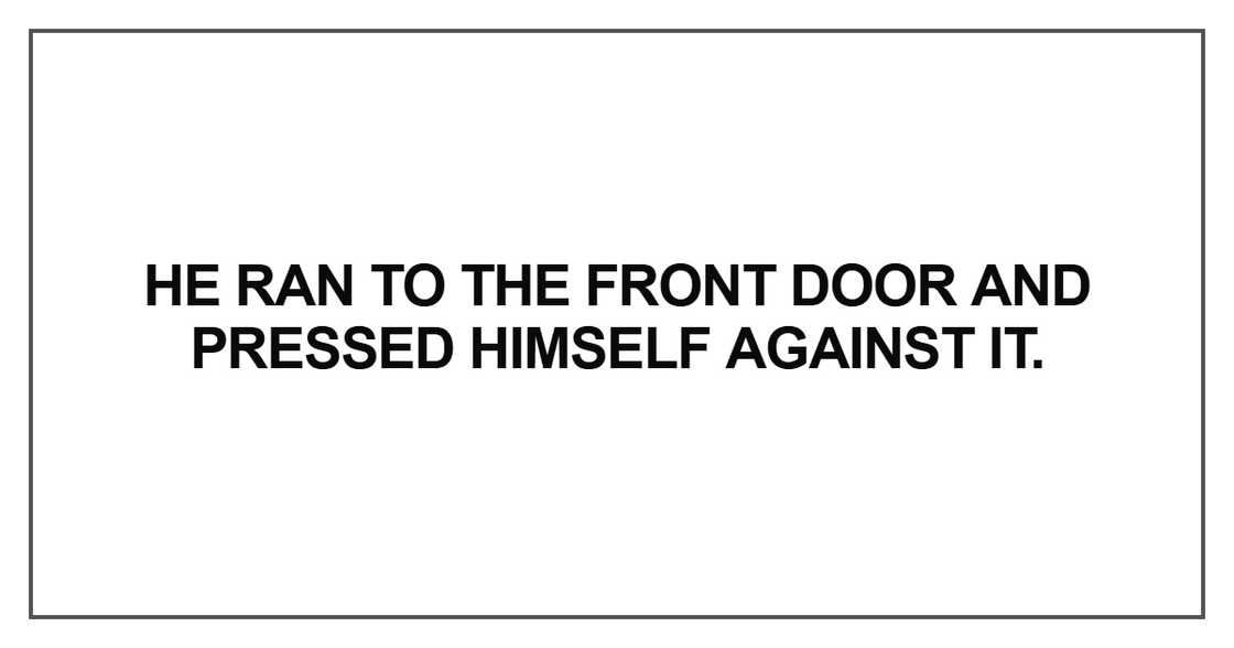 He ran to the front door and pressed He ran to the front door and pressed