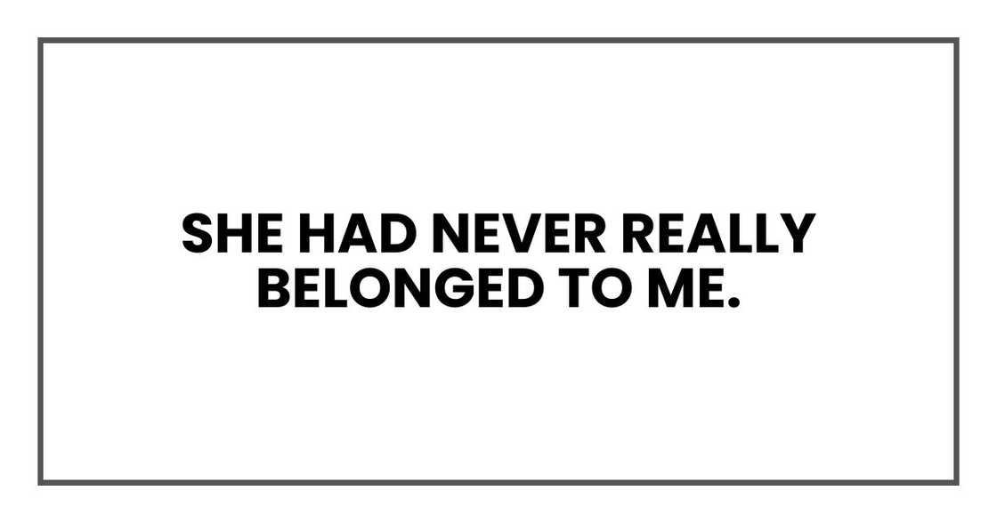 She had never really belonged to me. She had never really belonged to me.