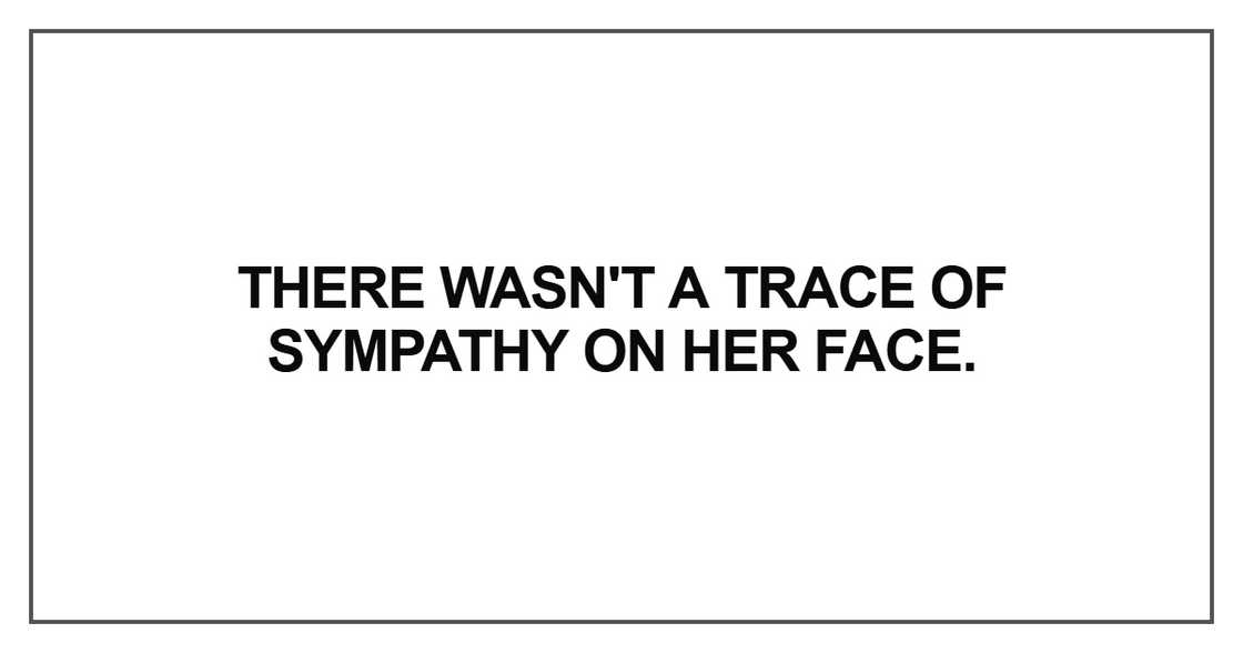 There wasn't a trace of sympathy There wasn't a trace of sympathy