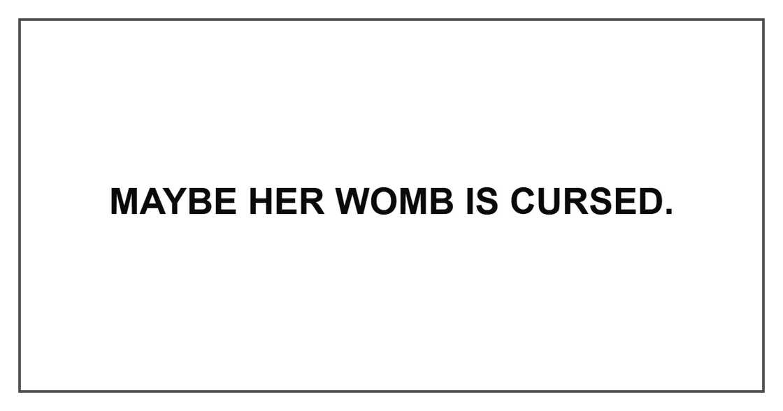 Maybe her womb is cursed.