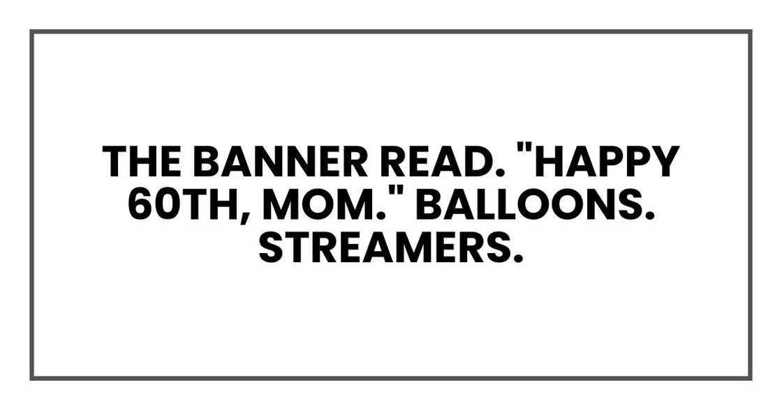 The banner read. "HAPPY 60TH, MOM." Balloons. Streamers