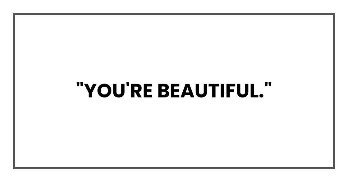 "You're beautiful,"