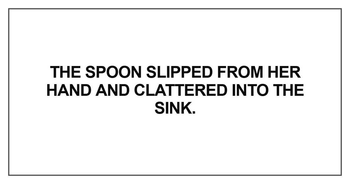 The spoon slipped from her hand