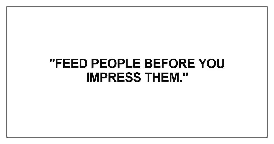 Feed people before you impress them Feed people before you impress them