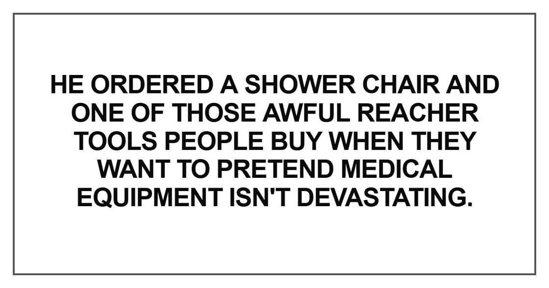 He ordered a shower chair He ordered a shower chair