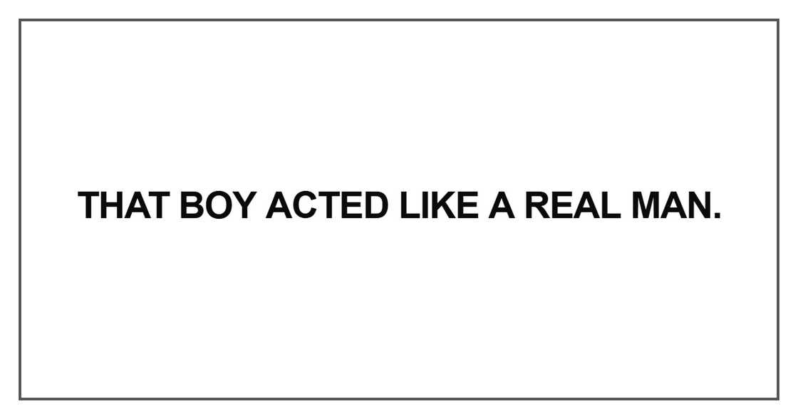 That boy acted like a real man That boy acted like a real man