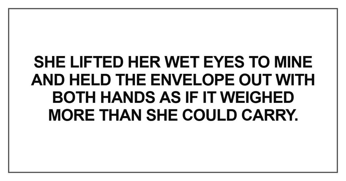 She lifted her wet eyes to mine and held the envelope out