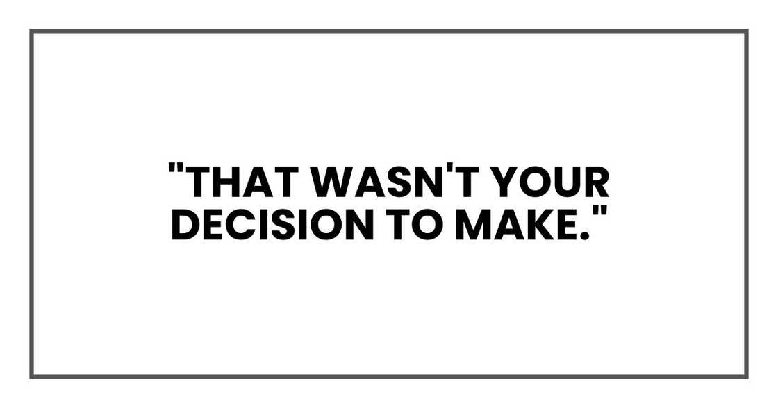 "That wasn't your decision to make." "That wasn't your decision to make."