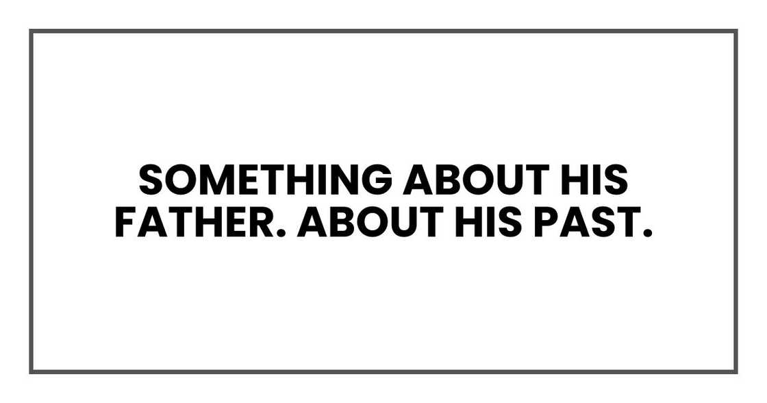 Something about his father. About his past.