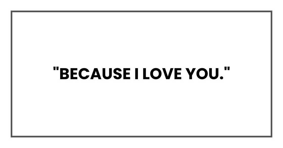 "Because I love you." "Because I love you."