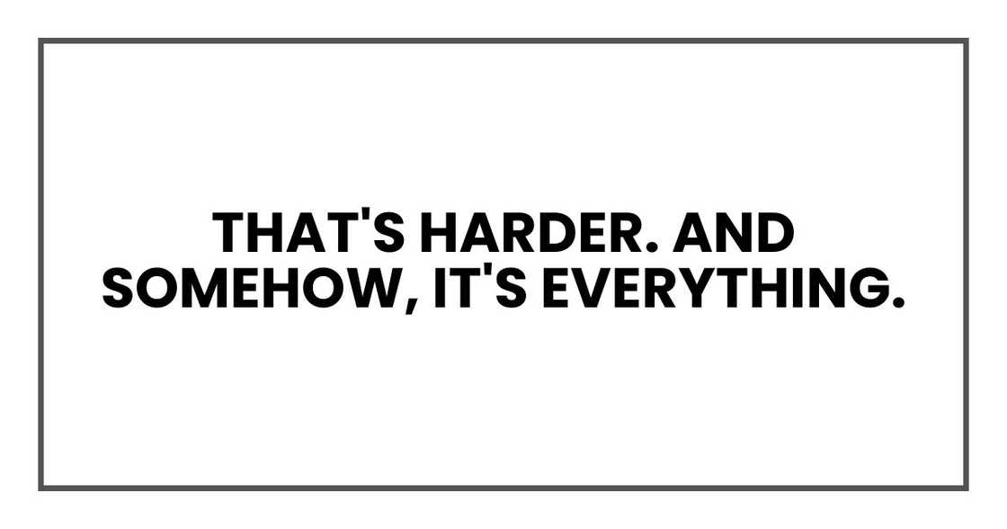 That's harder. And somehow, it's everything.