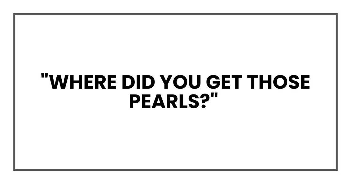 "Where did you get those pearls?