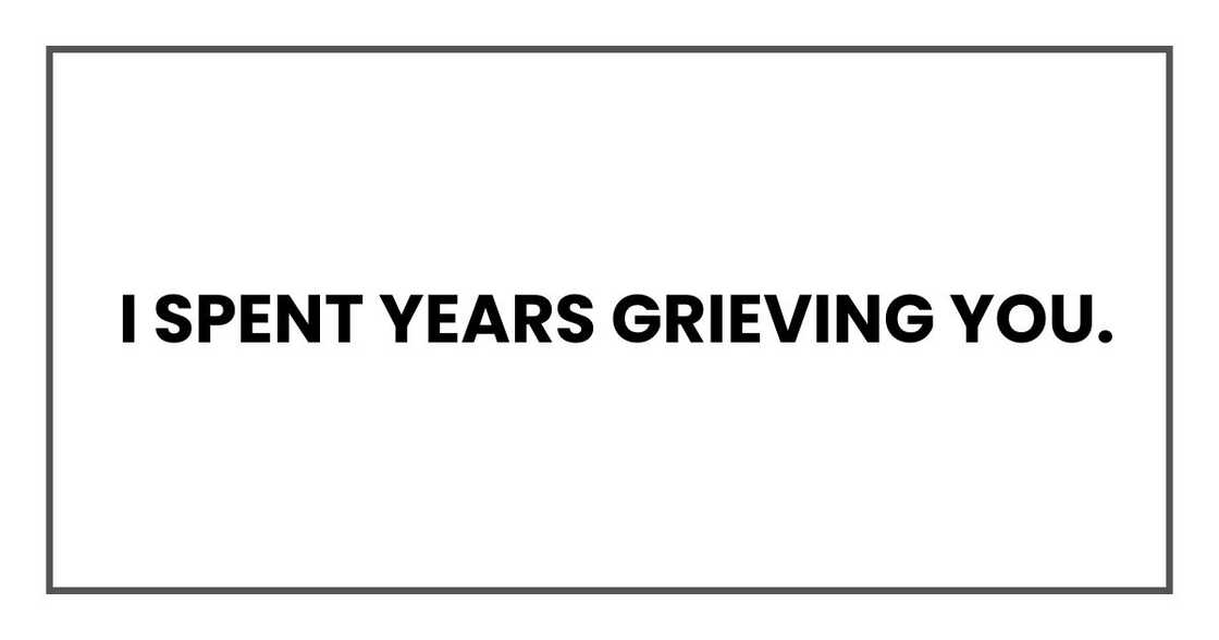 I spent years grieving you