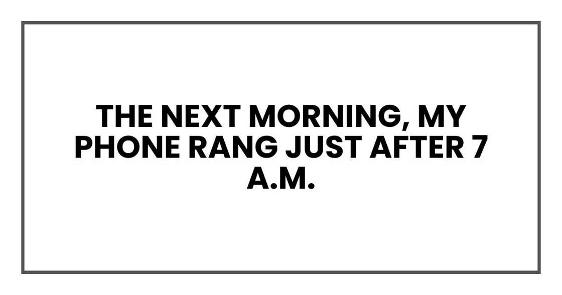 The next morning, my phone rang just after 7 a.m.
