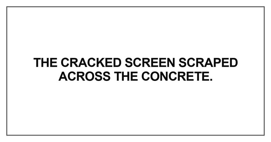 The cracked screen scraped across the concrete The cracked screen scraped across the concrete