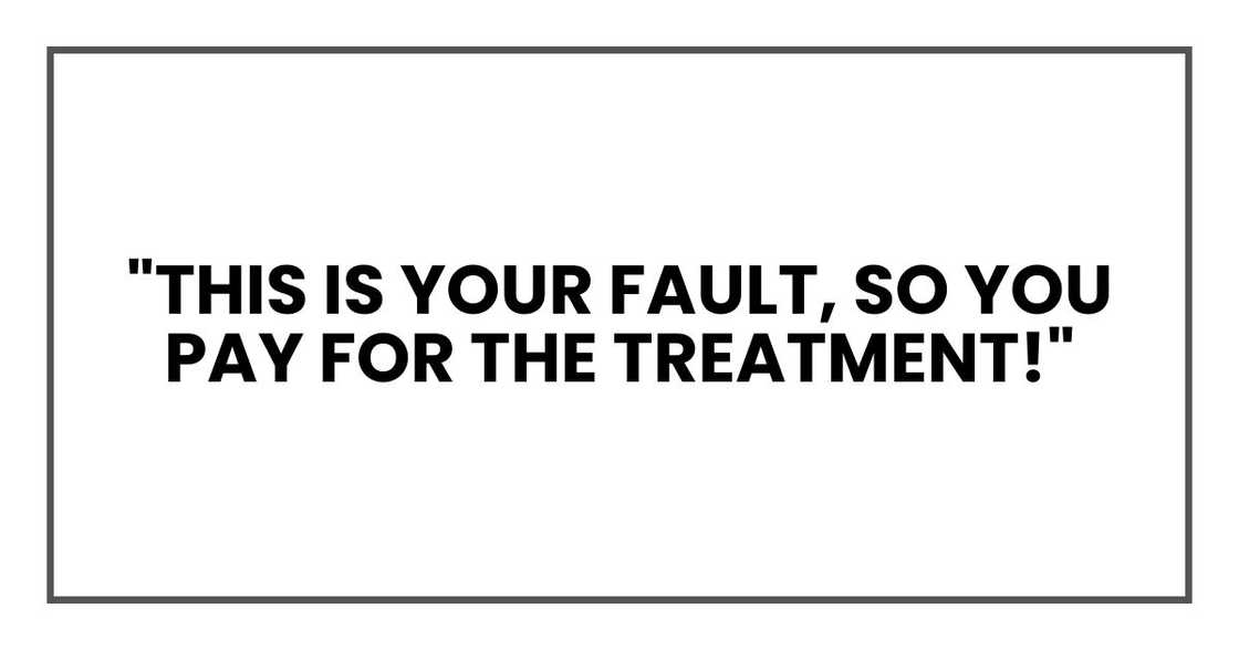 "This is your fault, so you pay for the treatment!" "This is your fault, so you pay for the treatment!"
