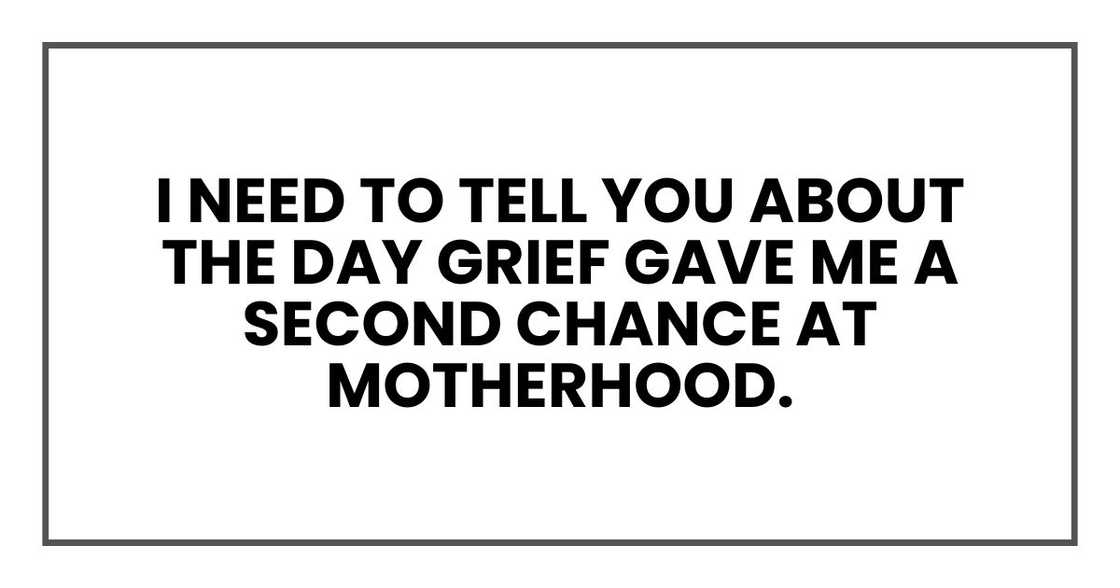 I need to tell you about the day grief gave me a second chance at motherhood.