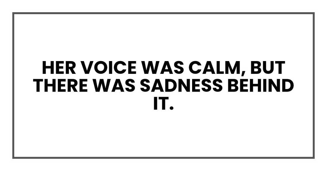 Her voice was calm, but there was sadness behind it. Her voice was calm, but there was sadness behind it.