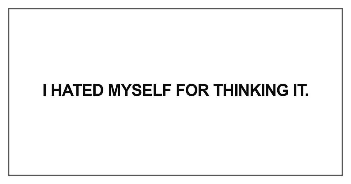 I hated myself for thinking it. I hated myself for thinking it.