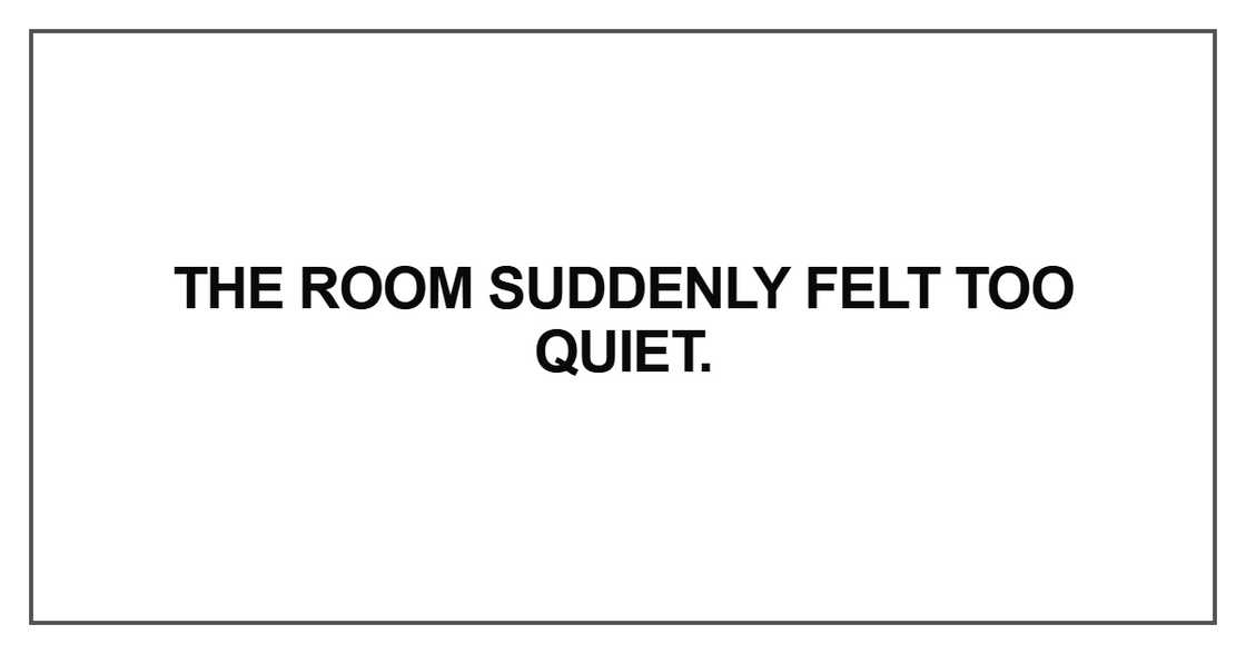 The room suddenly felt too quiet