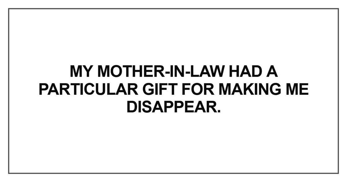 My mother-in-law had a particular gift for making me My mother-in-law had a particular gift for making me