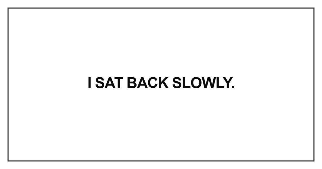 I sat back slowly I sat back slowly