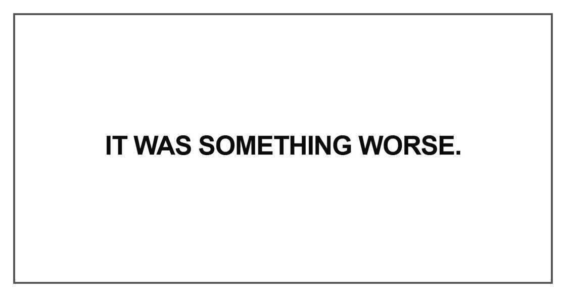 It was something worse