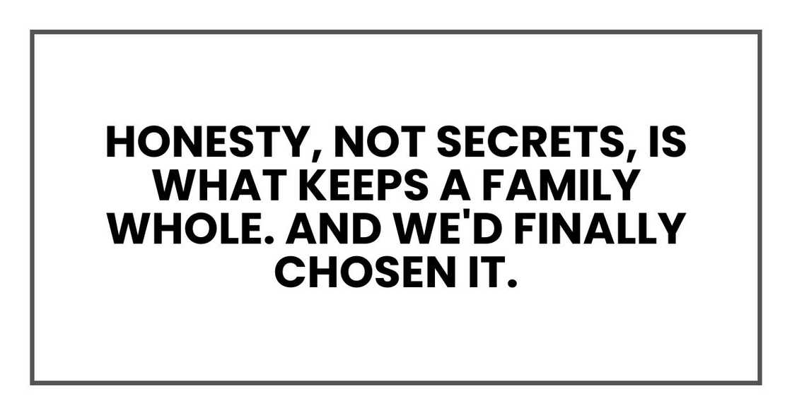 Honesty, not secrets, is what keeps a family whole. And we'd finally chosen it.