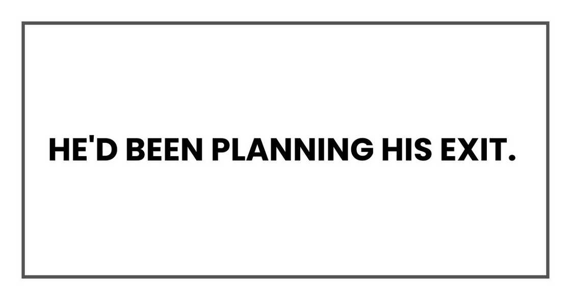 He'd been planning his exit.