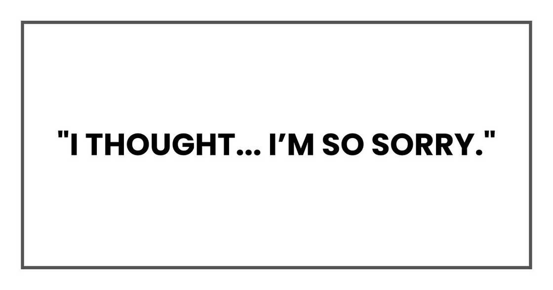 "I thought... I’m so sorry."