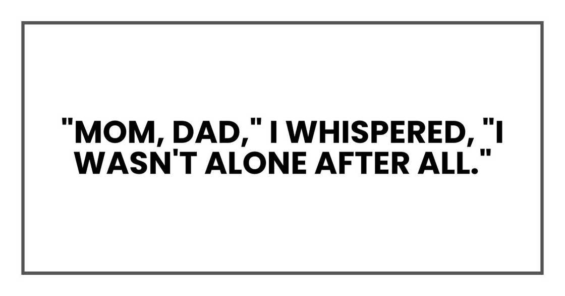 "Mom, Dad," I whispered, "I wasn't alone after all."